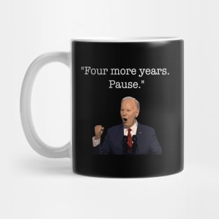 Four More Years Pause Funny Biden Quote Mug